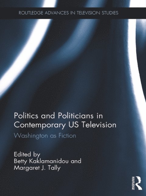 Margaret Tally, Betty Kaklamanidou - Politics and Politicians in Contemporary US Television, E-bok