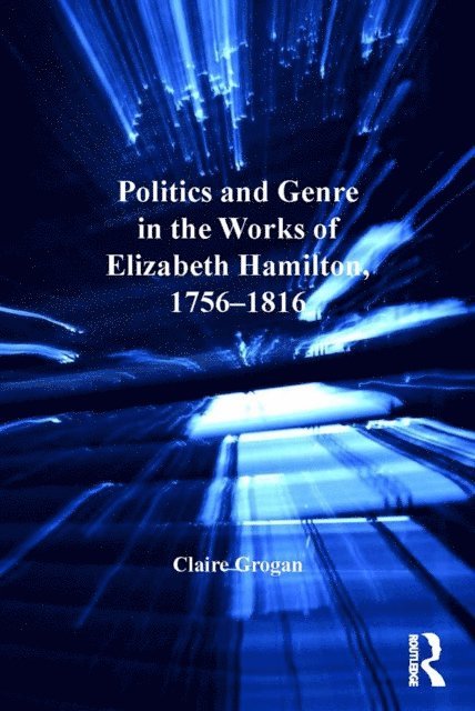 Claire Grogan - Politics and Genre in the Works of Elizabeth Hamilton, 1756-1816, E-bok
