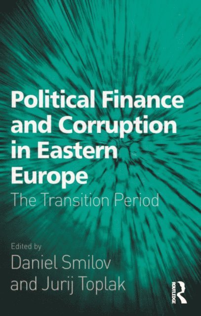 Daniel Smilov, Jurij Toplak - Political Finance and Corruption in Eastern Europe, E-bok