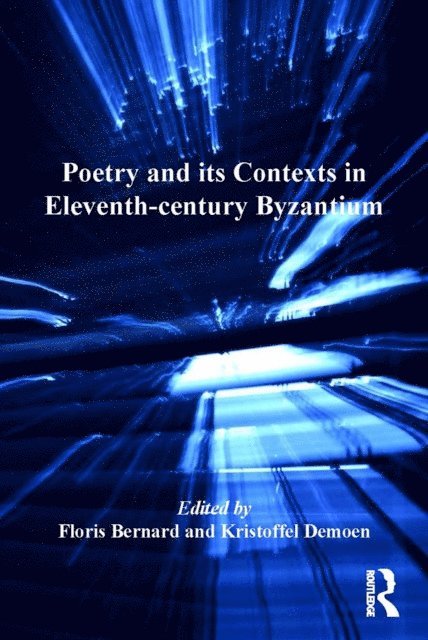 Kristoffel Demoen, Floris Bernard - Poetry and its Contexts in Eleventh-century Byzantium, E-bok