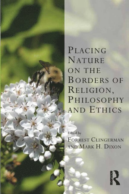 Mark H. Dixon, Forrest Clingerman - Placing Nature on the Borders of Religion, Philosophy and Ethics, E-bok