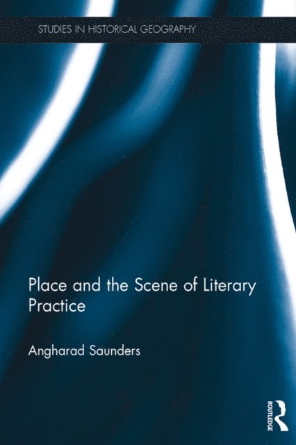 Angharad Saunders - Place and the Scene of Literary Practice, E-bok