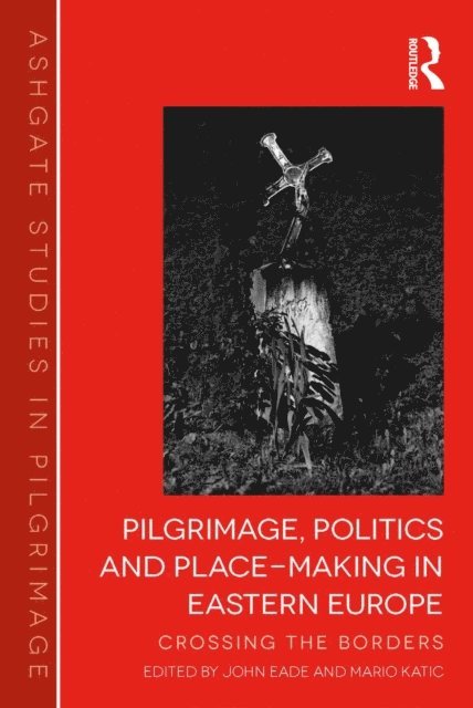 Mario KatiA‡, John Eade - Pilgrimage, Politics and Place-Making in Eastern Europe, E-bok