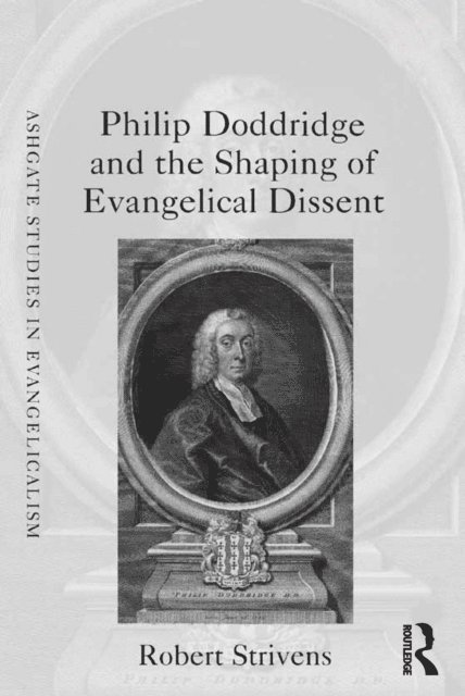 Robert Strivens - Philip Doddridge and the Shaping of Evangelical Dissent, E-bok