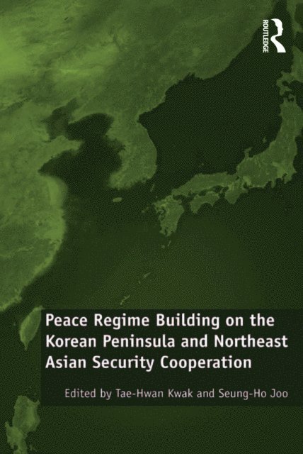 Seung-Ho Joo, Tae-Hwan Kwak - Peace Regime Building on the Korean Peninsula and Northeast Asian Security Cooperation, E-bok