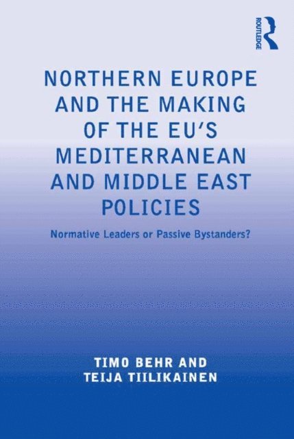 Teija Tiilikainen, Timo Behr - Northern Europe and the Making of the EU's Mediterranean and Middle East Policies, E-bok