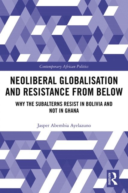 Jasper Abembia Ayelazuno - Neoliberal Globalisation and Resistance from Below, E-bok