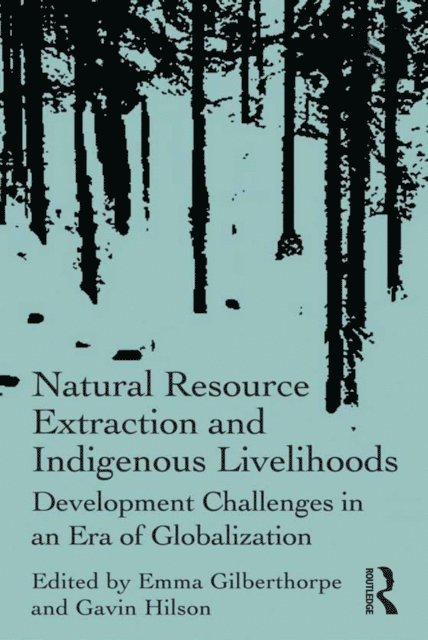 Gavin Hilson, Emma Gilberthorpe - Natural Resource Extraction and Indigenous Livelihoods, E-bok