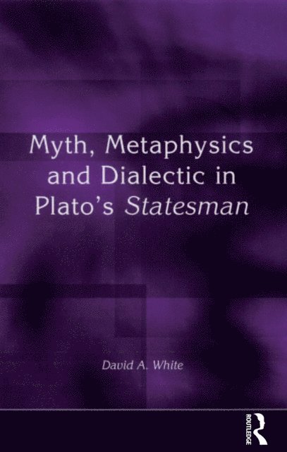 David A. White - Myth, Metaphysics and Dialectic in Plato's Statesman, E-bok