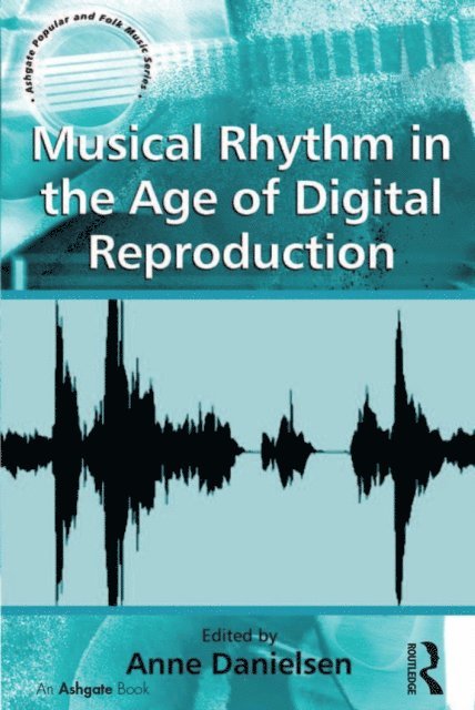 Anne Danielsen - Musical Rhythm in the Age of Digital Reproduction, E-bok