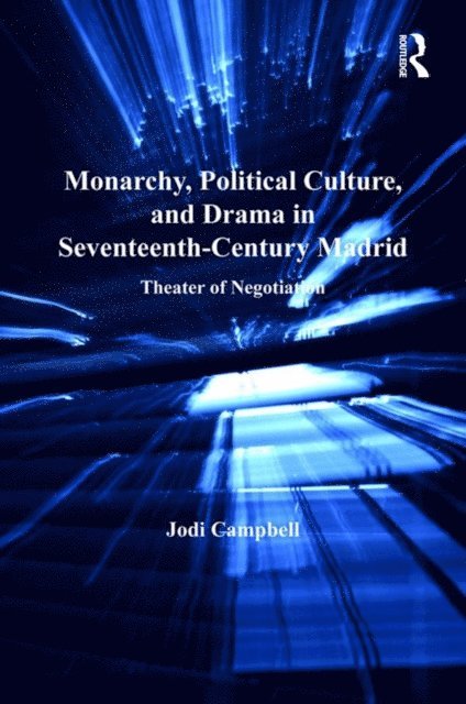 Jodi Campbell - Monarchy, Political Culture, and Drama in Seventeenth-Century Madrid, E-bok