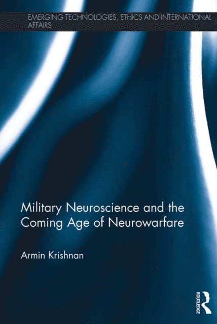 Armin Krishnan - Military Neuroscience and the Coming Age of Neurowarfare, E-bok