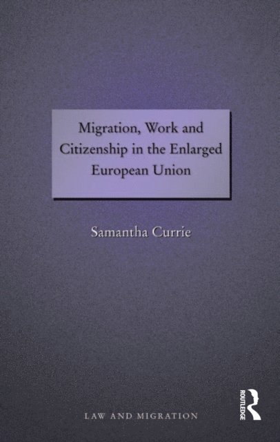 Samantha Currie - Migration, Work and Citizenship in the Enlarged European Union, E-bok