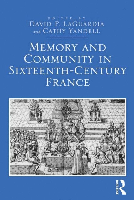 Cathy Yandell, David P. LaGuardia - Memory and Community in Sixteenth-Century France, E-bok