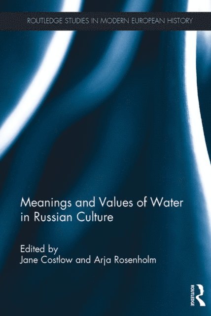 Arja Rosenholm, Jane Costlow - Meanings and Values of Water in Russian Culture, E-bok