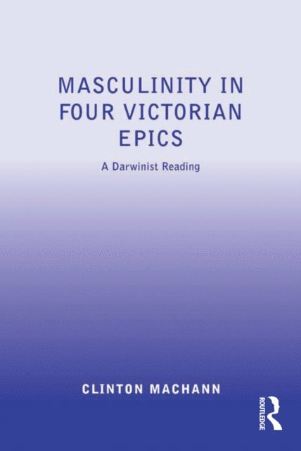 Clinton Machann - Masculinity in Four Victorian Epics, E-bok