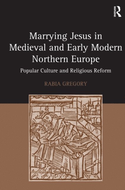 Rabia Gregory - Marrying Jesus in Medieval and Early Modern Northern Europe, E-bok