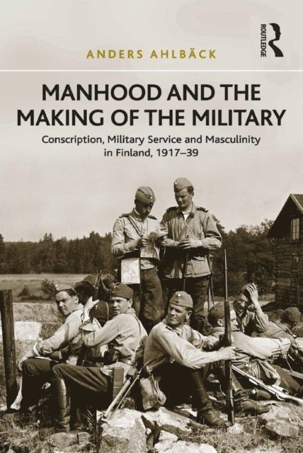 Anders Ahlback - Manhood and the Making of the Military, E-bok