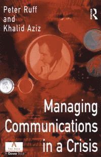 Khalid Aziz, Peter Ruff - Managing Communications in a Crisis, E-bok