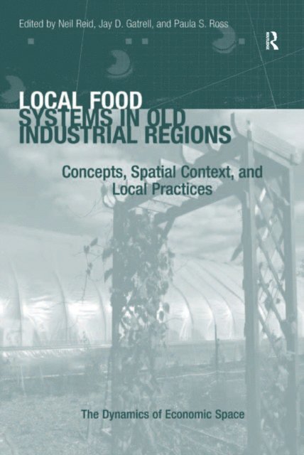 Paula S. Ross, Jay D. Gatrell, Neil Reid - Local Food Systems in Old Industrial Regions, E-bok
