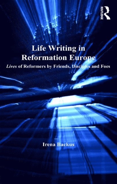 Irena Backus - Life Writing in Reformation Europe, E-bok