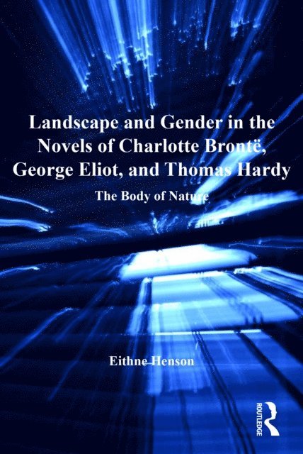 Eithne Henson - Landscape and Gender in the Novels of Charlotte Bronte, George Eliot, and Thomas Hardy, E-bok