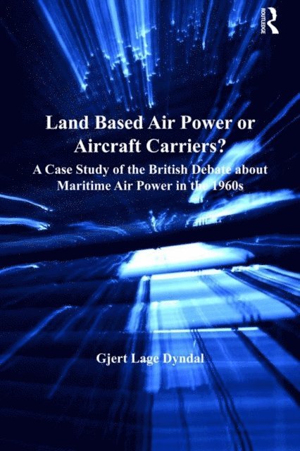 Gjert Lage Dyndal - Land Based Air Power or Aircraft Carriers?, E-bok
