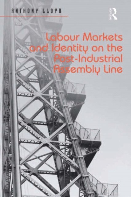 Anthony Lloyd - Labour Markets and Identity on the Post-Industrial Assembly Line, E-bok