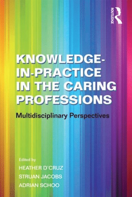 Struan Jacobs, Heather D'Cruz - Knowledge-in-Practice in the Caring Professions, E-bok