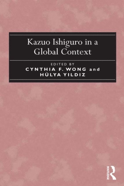 Hulya Y?ld?z, Cynthia F. Wong - Kazuo Ishiguro in a Global Context, E-bok