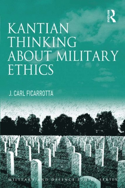 J. Carl Ficarrotta - Kantian Thinking about Military Ethics, E-bok