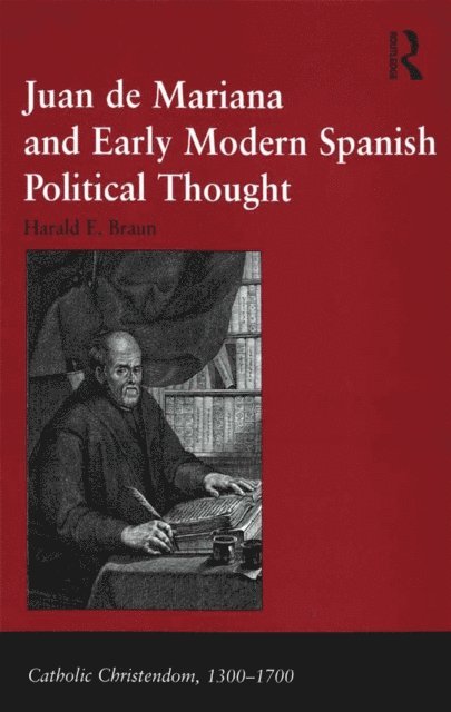 Harald E. Braun - Juan de Mariana and Early Modern Spanish Political Thought, E-bok