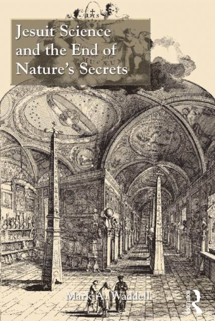 Mark A. Waddell - Jesuit Science and the End of Nature's Secrets, E-bok