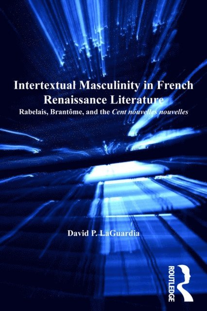 David P. LaGuardia - Intertextual Masculinity in French Renaissance Literature, E-bok
