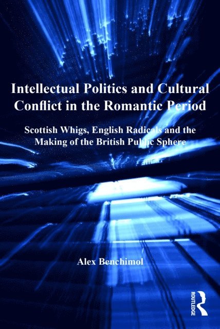 Alex Benchimol - Intellectual Politics and Cultural Conflict in the Romantic Period, E-bok