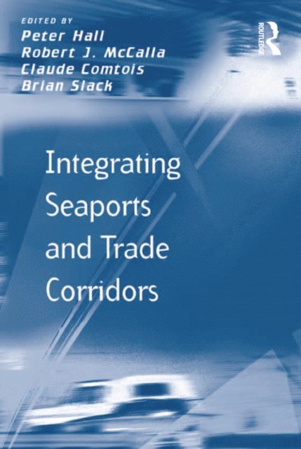 Brian Slack, Robert J. McCalla, Peter Hall - Integrating Seaports and Trade Corridors, E-bok