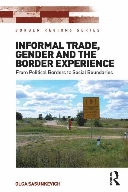 Olga Sasunkevich - Informal Trade, Gender and the Border Experience, E-bok