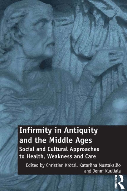 Jenni Kuuliala, Katariina Mustakallio, Christian Krotzl - Infirmity in Antiquity and the Middle Ages, E-bok