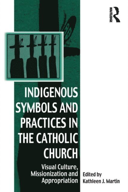 Kathleen J. Martin - Indigenous Symbols and Practices in the Catholic Church, E-bok