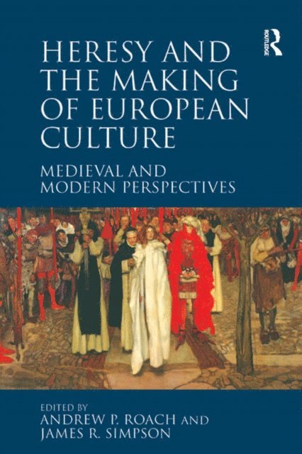 James R. Simpson, Andrew P. Roach - Heresy and the Making of European Culture, E-bok