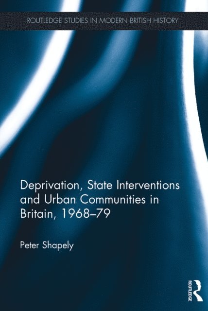 Peter Shapely - Deprivation, State Interventions and Urban Communities in Britain, 1968-79, E-bok
