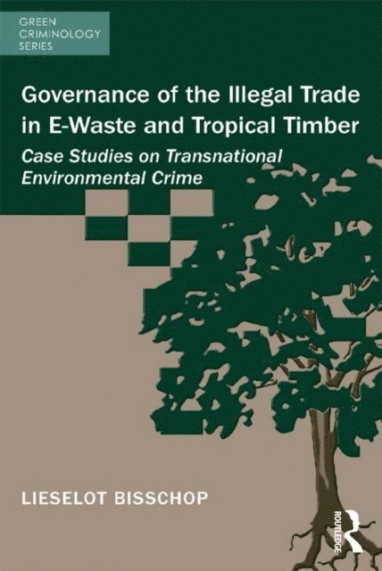 Lieselot Bisschop - Governance of the Illegal Trade in E-Waste and Tropical Timber, E-bok
