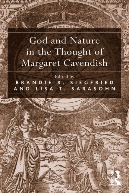 Lisa T. Sarasohn, Brandie R. Siegfried - God and Nature in the Thought of Margaret Cavendish, E-bok