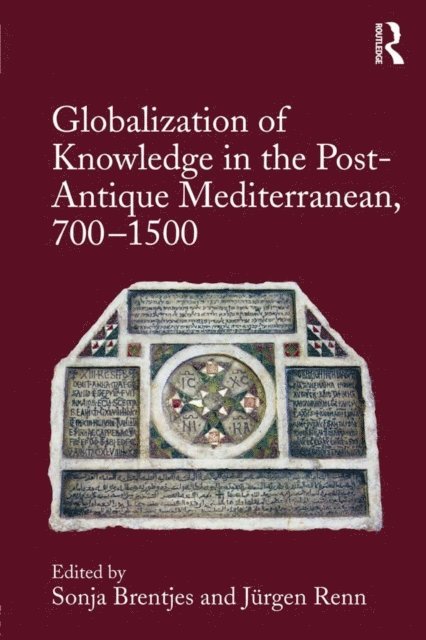 Jurgen Renn, Sonja Brentjes - Globalization of Knowledge in the Post-Antique Mediterranean, 700-1500, E-bok