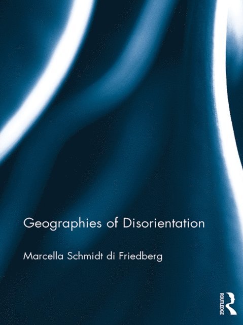 Marcella Schmidt di Friedberg - Geographies of Disorientation, E-bok