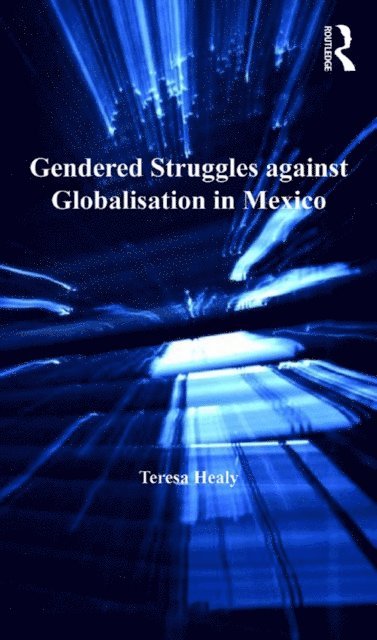 Teresa Healy - Gendered Struggles against Globalisation in Mexico, E-bok