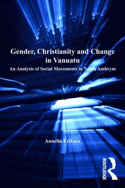 Annelin Eriksen - Gender, Christianity and Change in Vanuatu, E-bok