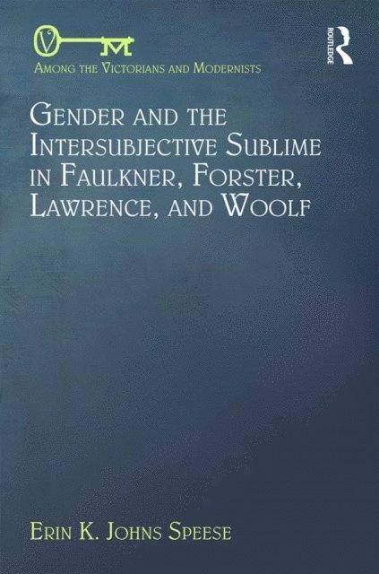 Erin Speese - Gender and the Intersubjective Sublime in Faulkner, Forster, Lawrence, and Woolf, E-bok