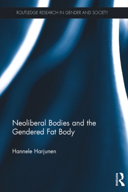 Hannele Harjunen - Neoliberal Bodies and the Gendered Fat Body, E-bok