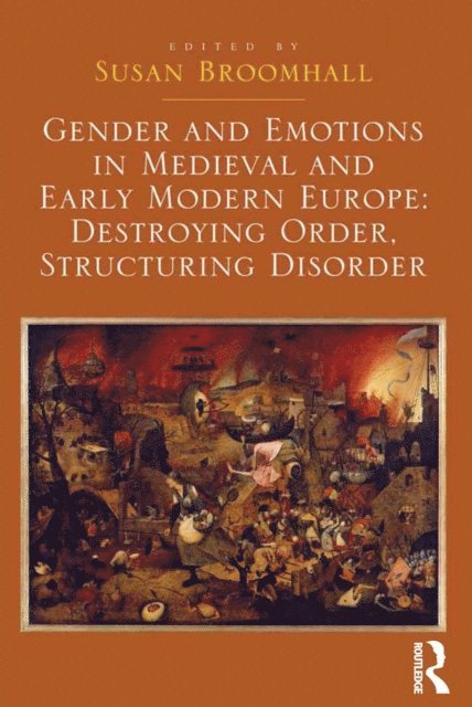 Susan Broomhall - Gender and Emotions in Medieval and Early Modern Europe: Destroying Order, Structuring Disorder, E-bok